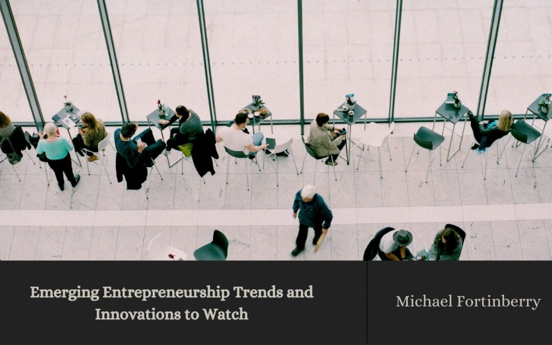 Emerging Entrepreneurship Trends and Innovations to Watch